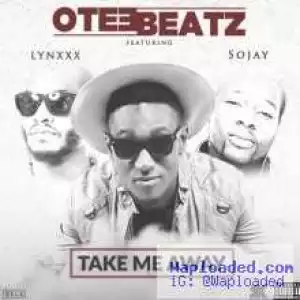 Otee Beatz - Take Me Away ft. Sojay & Lynxxx